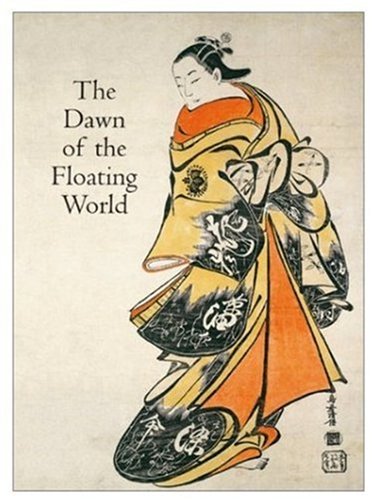 The Dawn of the Floating World 1650-1765: Early Ukiyo-E Treasures from the Museum of Fine Arts, B...