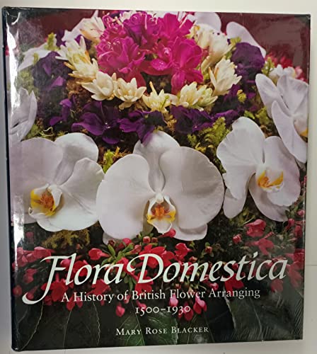 Flora Domestica - A History Of British Flower Arranging - 1500-1930