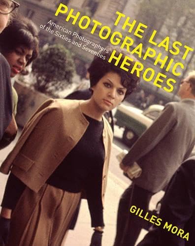 The Last Photographic Heroes: American Photographers of the Sixties and Seventies