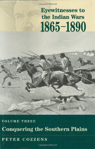 Eyewitnesses to the Indian Wars, 1865-1890; Volume 3, Conquering the Southern Plains