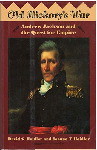 Old Hickory's War: Andrew Jackson and the Quest for Empire