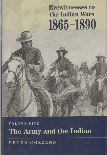 

The Army and the Indian (Eyewitnesses to the Indian Wars, 1865-1890), Volume Five [signed] [first edition]