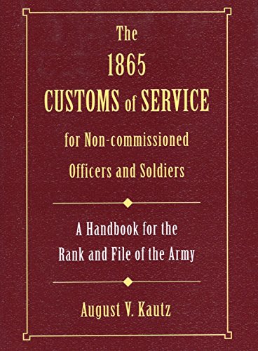 The 1865 Customs of Service for Non-Commissioned Officers Soldiers: A Handbook for the Rank and File of the Army
The 1865 Customs of Service for Non-Commissioned Officers Soldiers: A Handbook for the Rank and File of the Army