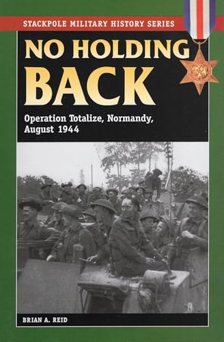 No Holding Back: Operation Totalize, Normandy, August 1944 (Stackpole Military History Series)
No Holding Back: Operation Totalize, Normandy, August 1944 (Stackpole Military History Series)