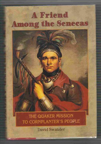 A Friend Among the Senecas. The Quaker Mission to Cornplanter's People.