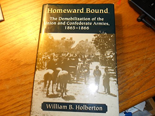 Homeward Bound: The Demobilization of the Union Confederate Armies, 1865-66
Homeward Bound: The Demobilization of the Union Confederate Armies, 1865-66