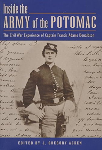 INSIDE THE ARMY OF THE POTOMAC - THE CIVIL WAR EXPERIENCE OF CAPTAIN FRANCIS ADAMS DONALDSON