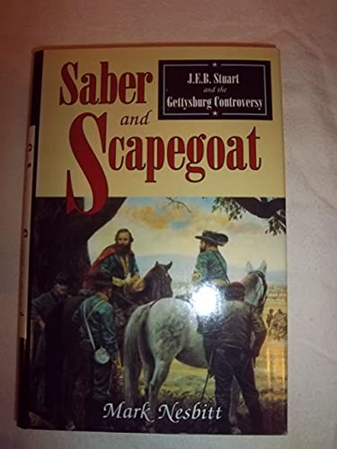 Saber & Scapegoat. J. E. B. Stuart and the Gettysburg Controversy.