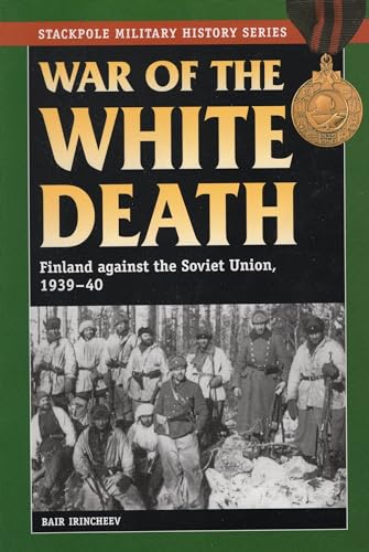 WAR OF THE WHITE DEATH; FINLAND AGAINST THE SOVIET UNION 1939-1940