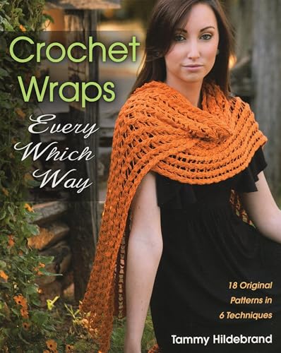 Crochet Wraps Every Which Way: 18 Original Patterns in 6 Techniques