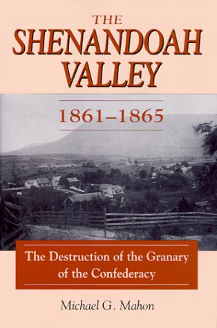 Shenandoah Valley, 1861-65: The Destruction of Granary of the Confederacy