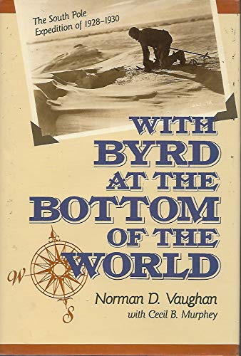 WITH BYRD AT THE BOTTOM OF THE WORLD; THE SOUTH POLE EXPEDITION OF 1928-1930