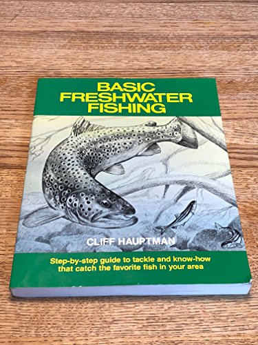 Basic Freshwater Fishing: Step-By-Step Guide to Tackle and Know-How That Catch the Favorite Fish ...