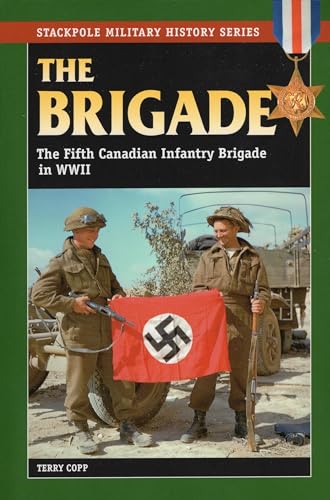 THE BRIGADE; THE FIFTH CANADIAN INFANTRY BRIGADE IN WWII
