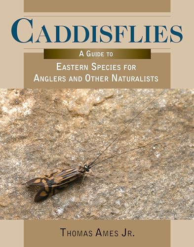 Caddisflies: A Guide to Eastern Species for Anglers and Other Naturalists