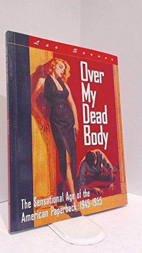 Over My Dead Body: The Sensational Age of the American Paperpack : 1945-1955