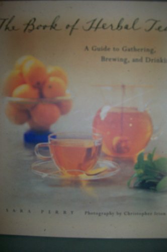 THE BOOK OF HERBAL TEAS a Guide to Gathering, Brewing, and Drinking