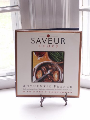Saveur Cooks Authentic French: Rediscovering the Recipes, Traditions, and Flavors of the World's ...