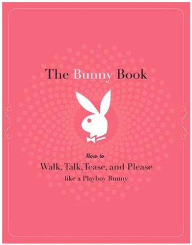 The Bunny Book. How to Walk, Talk, Tease, and Please Like a Playboy Bunny.