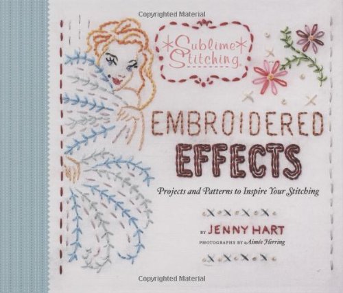 Embroidered Effects: Projects and Patterns to Inspire Your Stitching (Sublime Stitching)
Embroidered Effects: Projects and Patterns to Inspire Your Stitching (Sublime Stitching)