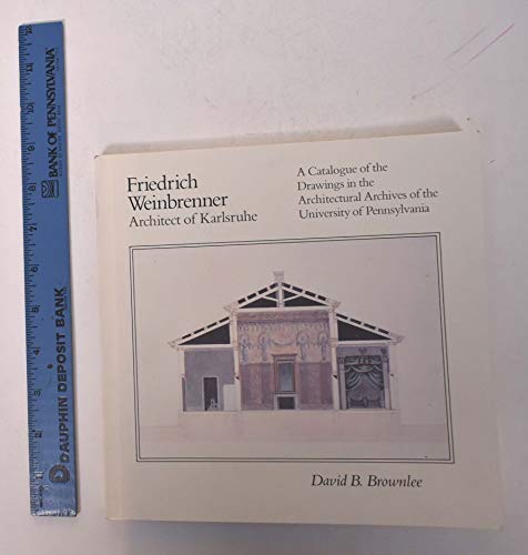 Friedrich Weinbrenner, Architect of Karlsruhe : A Catalogue of the Drawings in the Architectural ...