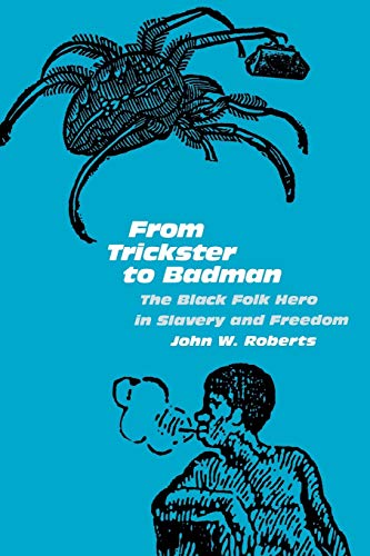 From Trickster to Badman: The Black Folk Hero in Slavery and Freedom