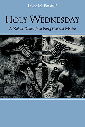 Holy Wednesday : A Nahua Drama from Early Colonial Mexico (New Cultural Studies)