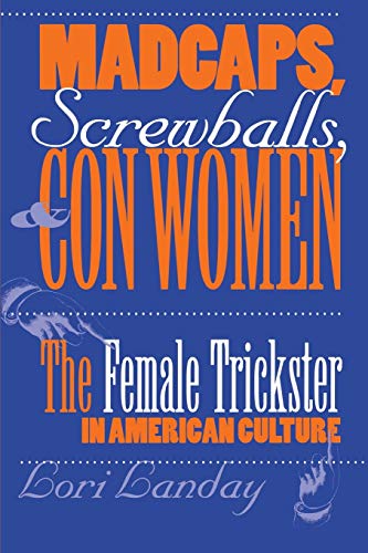 

Madcaps, Screwballs, and Con Women: The Female Trickster in American Culture (Feminist Cultural Studies, the Media, and Political Culture)