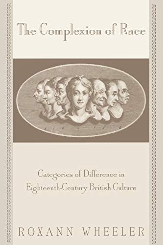 The Complexion of Race: Categories of Difference in Eighteenth-Century British Culture
The Complexion of Race: Categories of Difference in Eighteenth-Century British Culture
