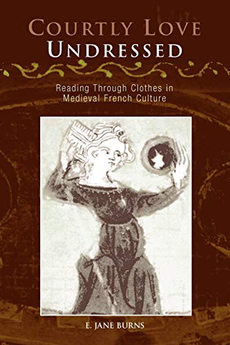 Courtly Love Undressed : Reading Through Clothes in Medieval French Culture
Courtly Love Undressed : Reading Through Clothes in Medieval French Culture
