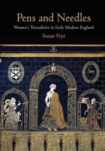 Pens and Needles : Women's Textualities in Early Modern England