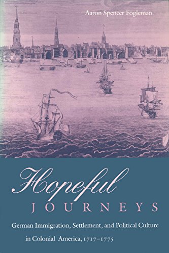 Hopeful Journeys: German Immigration, Settlement, and Political Culture in Colonial America, 1717...