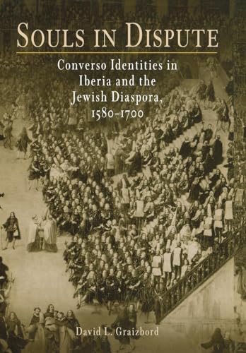 Souls in Dispute: Converso Identities in Iberia and the Jewish Diaspora, 1580-1700