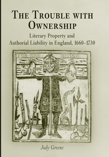 The Trouble with Ownership: Literary Property and Authorial Liability in England, 1660-1730