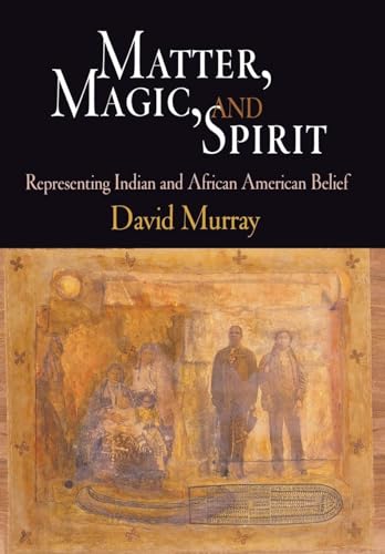 Matter, Magic, and Spirit: Representing Indian and African American Belief
Matter, Magic, and Spirit: Representing Indian and African American Belief