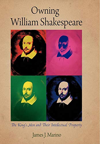 Owning William Shakespeare The King's Men and Their Intellectual Property