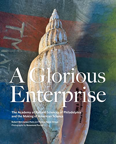 A Glorious Enterprise: The Academy of Natural Sciences of Philadelphia and the Making of American Science
A Glorious Enterprise: The Academy of Natural Sciences of Philadelphia and the Making of American Science