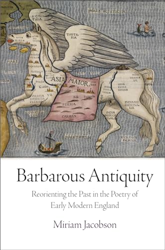 Barbarous Antiquity: Reorienting the Past in the Poetry of Early Modern England
Barbarous Antiquity: Reorienting the Past in the Poetry of Early Modern England