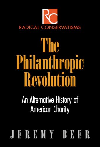 The Philanthropic Revolution: An Alternative History of American Charity (Radical Conservatisms)