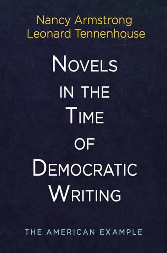 Novels in the Time of Democratic Writing: The American Example (Haney Foundation Series)