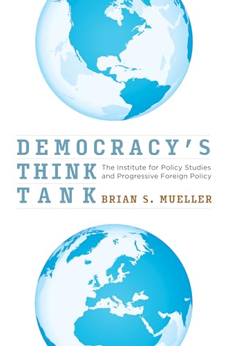 Democracy's Think Tank: The Institute for Policy Studies and Progressive Foreign Policy