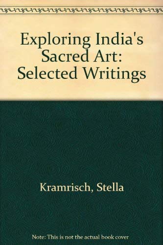 Exploring India's Sacred Art: Selected Writings of Stella Kramrisch