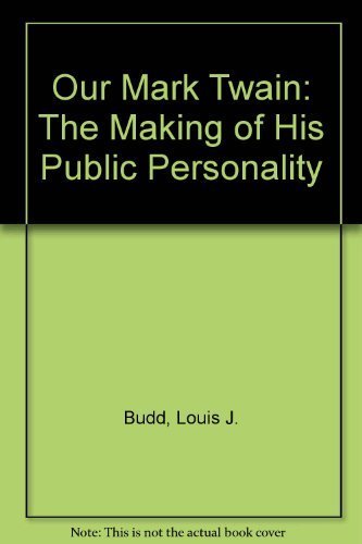Our Mark Twain The Making of His Public Personality