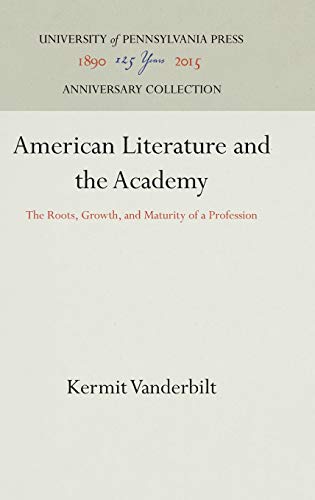 American Literature and the Academy: The Roots, Growth, and Maturity of a Profession