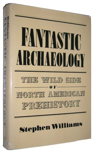 Fantastic Archaeology: The Wild Side of North American Prehistory
