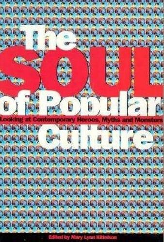 The Soul of Popular Culture: Looking at Contemporary Heroes, Myths, and Monsters
