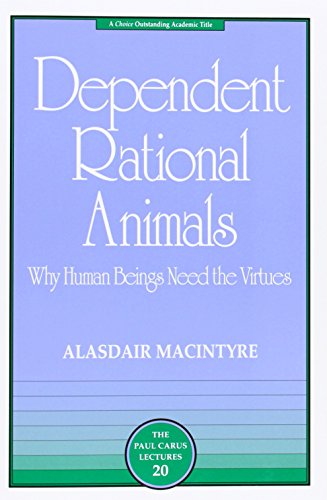 Dependent Rational Animals : Why Human Beings Need the Virtues