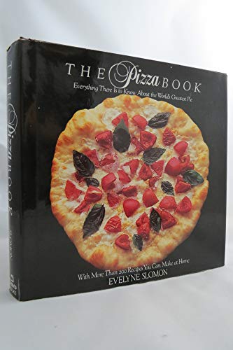 The Pizza Book: Everything There Is To Know About the Worlds Greatest Pie