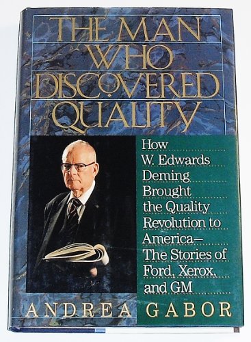The Man Who Discovered Quality, How W. Edwards Deming Brought the Quality Revolution to America :...
