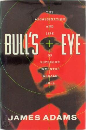Bull's Eye: The Assassination and Life of Supergun Inventor Gerald Bull